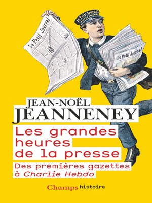cover image of Les grandes heures de la presse. Des premières gazettes à Charlie Hebdo